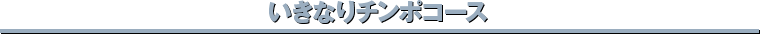いきなりチンポコース