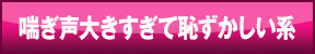 喘ぎ声大きすぎて恥ずかしい系
